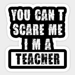 YOU CAN'T SCARE ME I'M A TEACHER Sticker